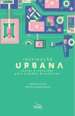 Inspiração urbana: Ideias e soluções para cidades brasileiras - Felipe  Cavalcante