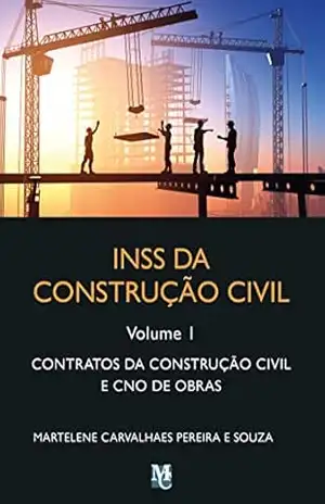 INSS da construção civil: contratos de construção CNO de obras – volume 1 – Martelene Carvalhaes Pereira e Souza