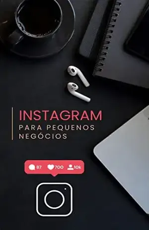 Instagram Essencial: Como Alavancar Pequenos Negócios na Era Digital (Marketing Digital: Guia Prático para o Sucesso Online) - Raphael  R