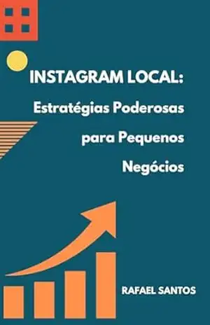 Instagram Local: Estratégias Poderosas para Pequenos Negócios – Rafael Santos