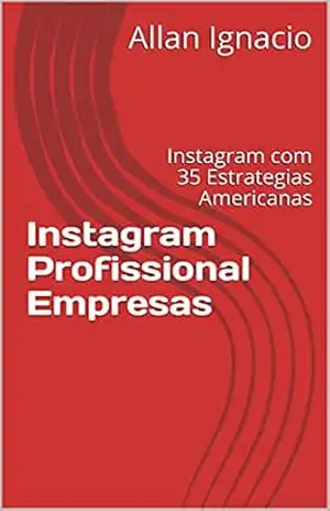 Instagram Profissional Empresas: Instagram com 35 Estrategias Americanas – Allan Ignacio
