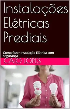 Instalações Elétricas Prediais: Como fazer Instalação Elétrica com segurança – Caio Lopes