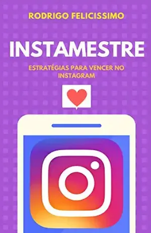 Instamestre: Estratégias para Vencer no Instagram – Rodrigo Felicissimo
