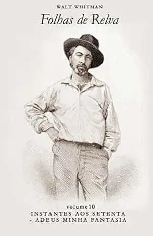 Instantes aos Setenta – Adeus Minha Fantasia (Folhas de Relva Livro 10) – Walt Whitman