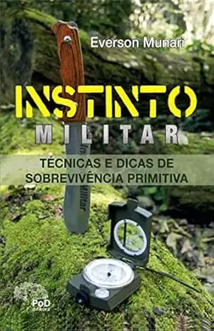 INSTINTO MILITAR: TÉCNICAS E DICAS DE SOBREVIVÊNCIA PRIMITIVA – EVERSON MUNARI RODRIGUES DE SOUZA