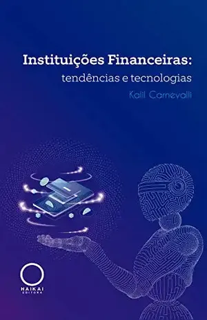 Instituições Financeiras: tendências e tecnologias - Kalil Carnevalli