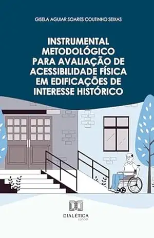 Instrumental Metodológico para Avaliação de Acessibilidade Física em Edificações de Interesse Histórico - GISELA AGUIAR SOARES COUTINHO SEIXAS