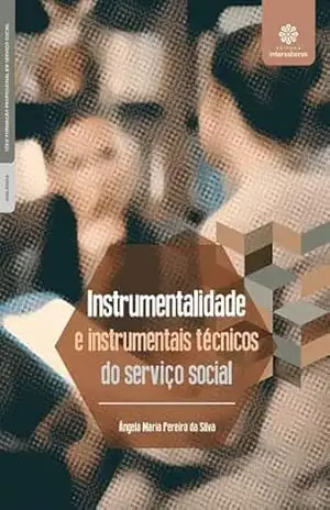 Instrumentalidade e instrumentais técnicos do serviço social – Ângela Maria Pereira da Silva