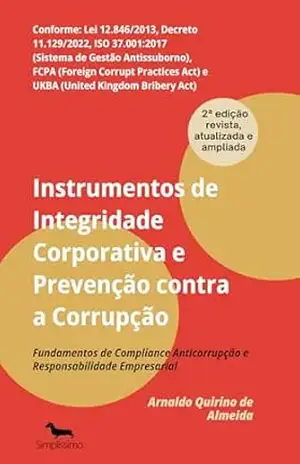 INSTRUMENTOS DE INTEGRIDADE CORPORATIVA E PREVENÇÃO CONTRA A CORRUPÇÃO: Fundamentos de Compliance Anticorrupção e Responsabilidade Empresarial - ARNALDO QUIRINO DE ALMEIDA