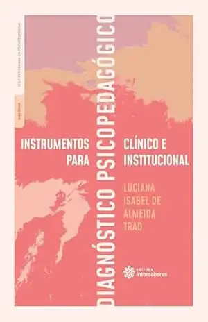 Instrumentos para diagnóstico psicopedagógico clínico e institucional - Luciana Isabel de Almeida Trad