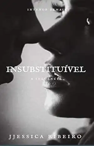 Insubstituivél: A sequência de intenso demais – JJéssica Ribeiro