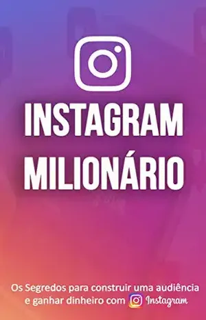 INTAGRAM MILIONÁRIO: TRANSFORME O INSTAGRAM NUMA MAQUINA DE MARKETING, DIVULGUE O SEUS PRODUTOS OU SERVIÇOS, CRIE AUTORIDADE E FAÇA DO INSTAGRAM UMA MAQUINA DE GANHAR DINHEIRO – ANA  TEIXEIRA