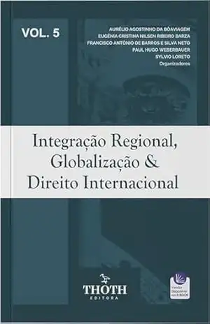 Integração regional, globalização e direito internacional – Vol. 5 – Aurélio Agostinho da Bôaviagem