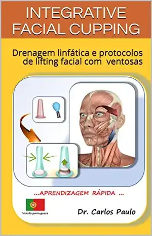 INTEGRATIVE FACIAL CUPPING: Drenagem linfática e protocolos de lifting facial com ventosas – Carlos Paulo