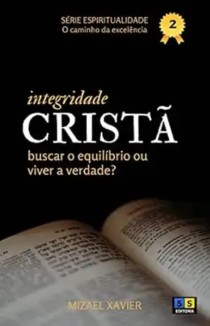 INTEGRIDADE CRISTÃ: Buscar o equilíbrio ou viver a verdade? – Mizael Xavier