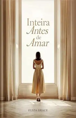Inteira Antes de Amar: A jornada da mulher que espera em Deus, cura o coração e constrói relacionamentos saudáveis – Eliza Grace