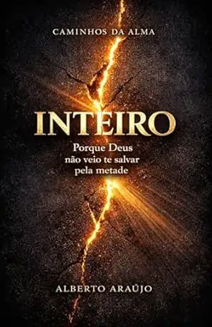 INTEIRO: Porque Deus não veio te salvar pela metade (Caminhos da Alma Livro 1) – Alberto Araújo