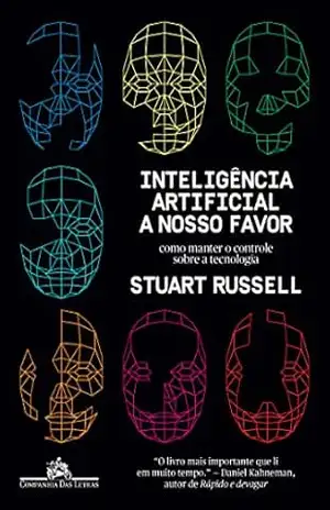 Inteligência artificial a nosso favor: Como manter o controle sobre a tecnologia - Stuart Russell