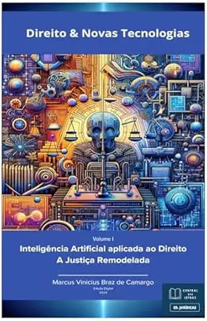 Inteligência Artificial aplicada ao Direito: A justiça Remodelada – Marcus Vinicius Braz de Camargo