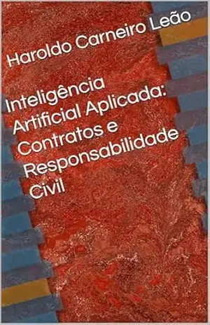 Inteligência Artificial Aplicada: Contratos e Responsabilidade Civil (Manuais Práticos de IA Aplicada Livro 6) - Haroldo Carneiro Leão