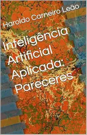 Inteligência Artificial Aplicada: Pareceres (Manuais Práticos de IA Aplicada Livro 8) – Haroldo Carneiro Leão