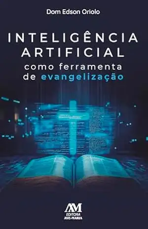 Inteligência artificial como ferramenta para evangelização - Edson Oriolo