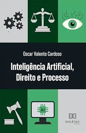 Inteligência Artificial, Direito e Processo – Oscar Valente Cardoso