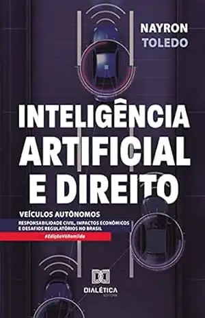 Inteligência Artificial e Direito: Veículos Autônomos: responsabilidade civil, impactos econômicos e desafios regulatórios no Brasil – Nayron Toledo