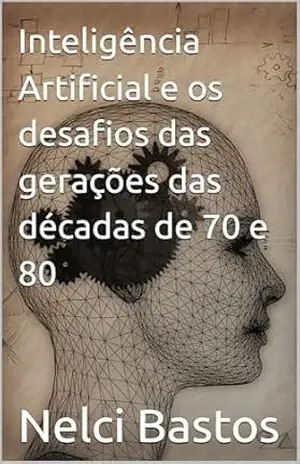 Inteligência Artificial e os desafios das gerações das décadas de 70 e 80 – Nelci Bastos