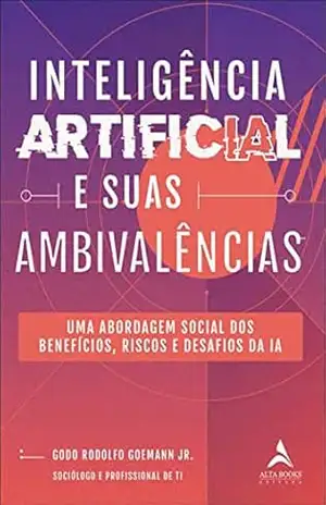 Inteligência artificial e suas ambivalências: Uma abordagem social dos benefícios, riscos e desafios da IA – Godo Rodolfo Goemann Jr.