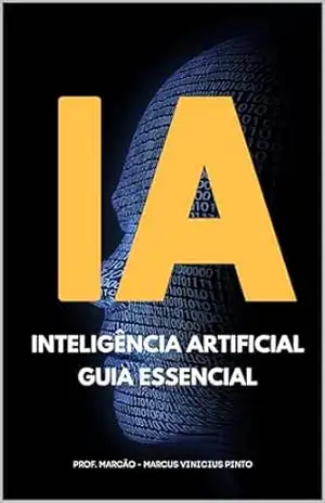 INTELIGÊNCIA ARTIFICIAL – GUIA ESSENCIAL (Introduction to Artificial Intelligence Livro 1) – MARCUS PINTO