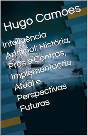 Inteligência Artificial: História, Prós e Contras, Implementação Atual e Perspectivas Futuras – Hugo Camoes