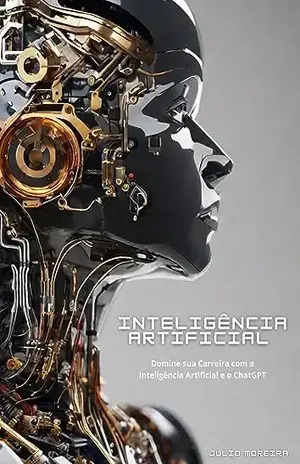 Inteligência Artificial: Domine sua Carreira com a Inteligência Artificial e o ChatGPT - Julio Moreira