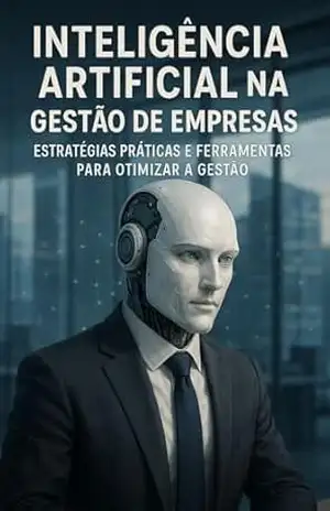 Inteligência Artificial na Gestão de Empresas: Estratégias Práticas e Ferramentas para Otimizar a Gestão - Emerson  M. Mendonça