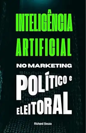 Inteligência Artificial no Marketing Político e Eleitoral – Richard Souza
