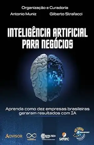 Inteligência Artificial para Negócios: Aprenda como dez empesas brasileiras geraram resultados com IA – Antonio Muniz