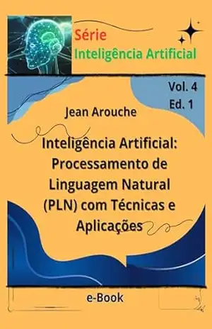 Inteligência Artificial: Processamento de Linguagem Natural (PLN) com Técnicas e Aplicações – Jean Arouche