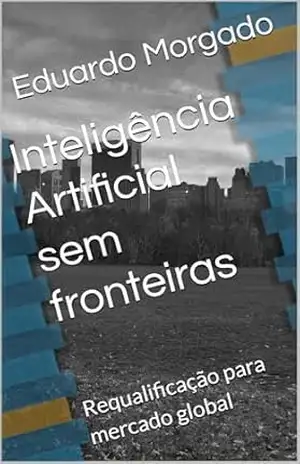 Inteligência Artificial sem fronteiras: Requalificação para mercado global – Eduardo Morgado
