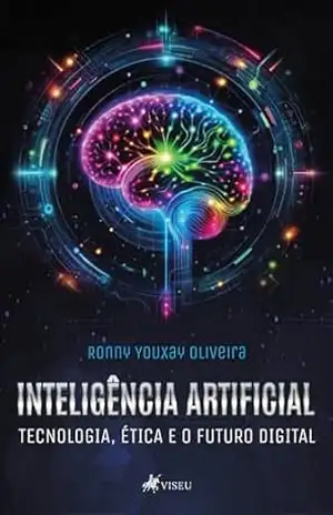 Inteligência Artificial: Tecnologia, Ética e o Futuro Digital – Ronny Youxay Oliveira