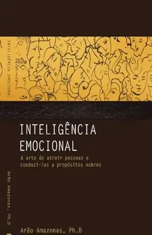 Inteligência Emocional, a Arte de Atrair pessoas e conduzi–las a propósitos nobres – Arão Amazonas