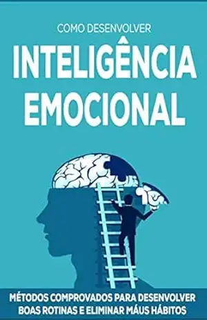 INTELIGÊNCIA EMOCIONAL: Como desenvolver o autoconhecimento, melhorar as habilidades de comunicação e criar relacionamentos mais felizes desenvolvendo sua inteligência emocional. – Maurício  Pontes
