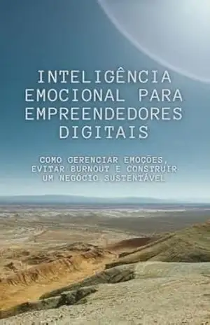 INTELIGÊNCIA EMOCIONAL PARA EMPREENDEDORES DIGITAIS: Como gerenciar emoções, evitar burnout e construir um negócio sustentável – Gustavo Buffet