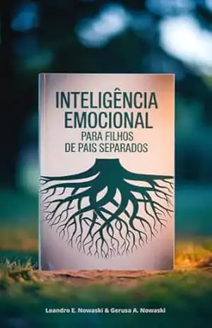 Inteligência Emocional para Filhos de Pais Separados: Estratégias Práticas para Crianças Crescerem Felizes e Resilientes Após o Divórcio - Leandro  Nowaski