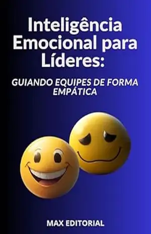 Inteligência Emocional para Líderes Guiando Equipes de Forma Empática (INTELIGÊNCIA EMOCIONAL & SAÚDE MENTAL) – MAX EDITORIAL