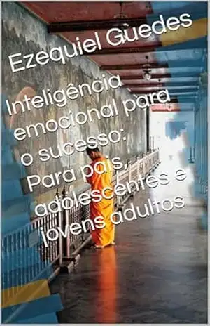 Inteligência emocional para o sucesso: Para pais, adolescentes e jovens adultos (inteligência emocional para todos Livro 1) – Ezequiel  Guedes