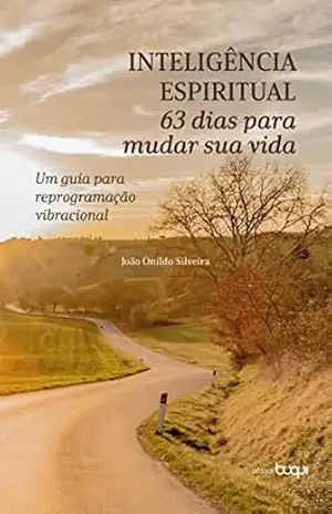 Inteligência espiritual: 63 dias para mudar sua vida: um guia para reprogramação vibracional - João Oníldo Silveira