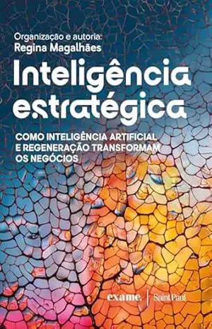 Inteligência estratégica: Como inteligência artificial e regeneração transformam os negócios – Regina Magalhães