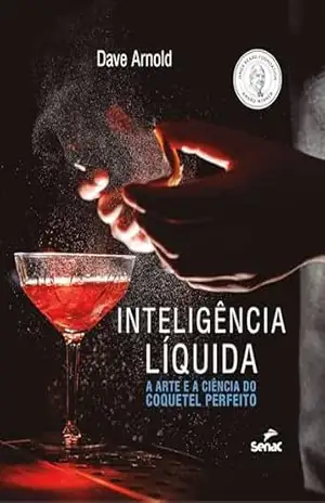 Inteligência líquida: a arte e a ciência do coquetel perfeito – Dave Arnold