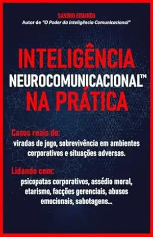 Inteligência NeuroComunicacional™ na Prática: Como se posicionar e vencer em ambientes organizacionais desleais e injustos usando Inteligência NeuroComunicacional™ – Sandro Eduardo