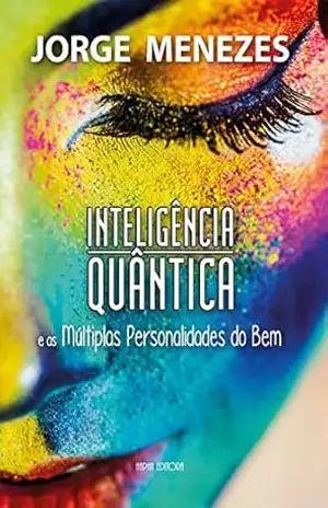 Inteligência Quântica e as Múltiplas Personalidades do Bem – Jorge Menezes